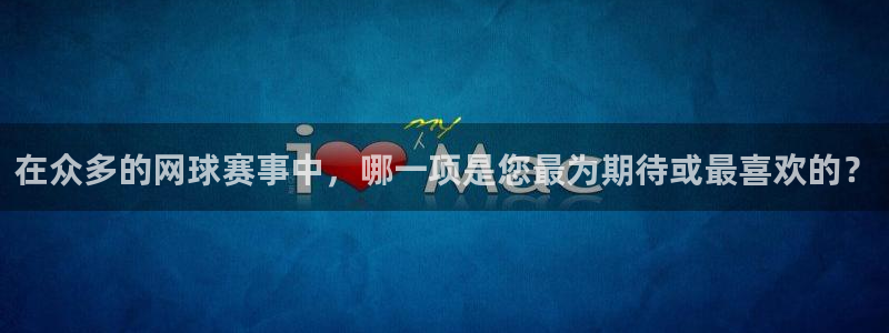k1体育官网入口登录：在众多的网球赛事中，哪一项是您最为期待